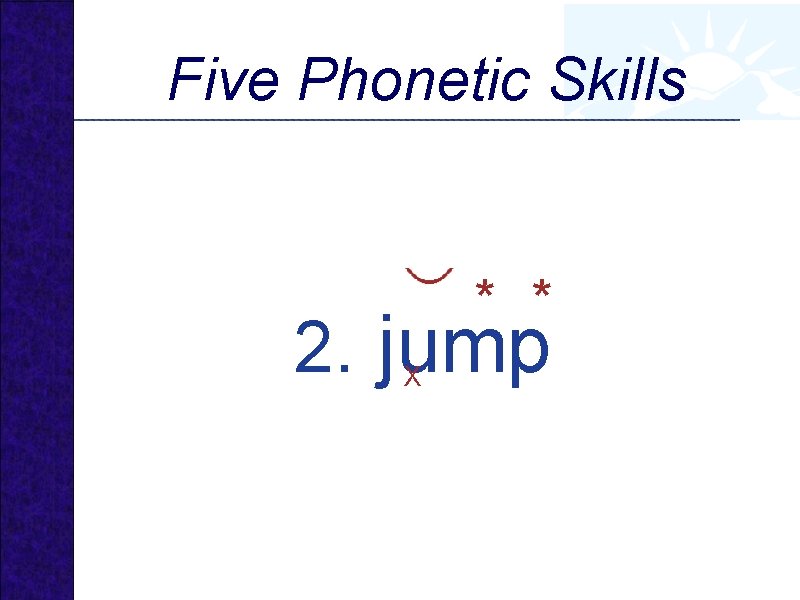 Five Phonetic Skills * * 2. jump X 