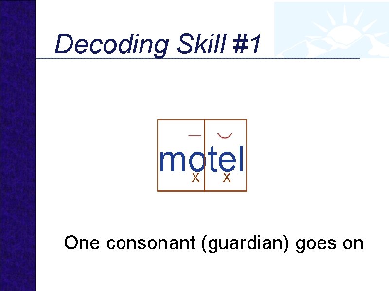 Decoding Skill #1 motel X X One consonant (guardian) goes on 