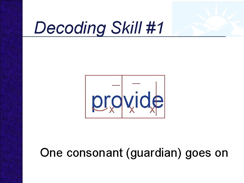 Decoding Skill #1 provide X X X One consonant (guardian) goes on 