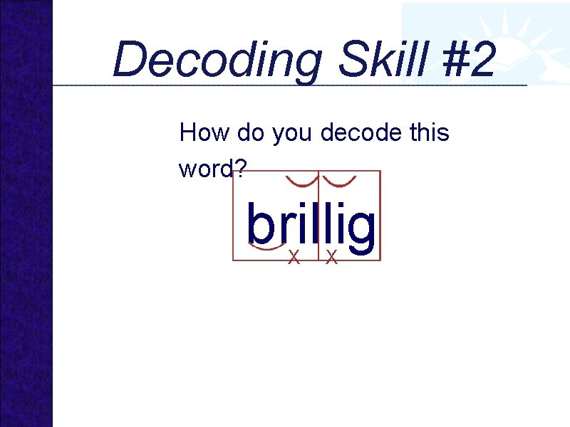 Decoding Skill #2 How do you decode this word? brillig X X 