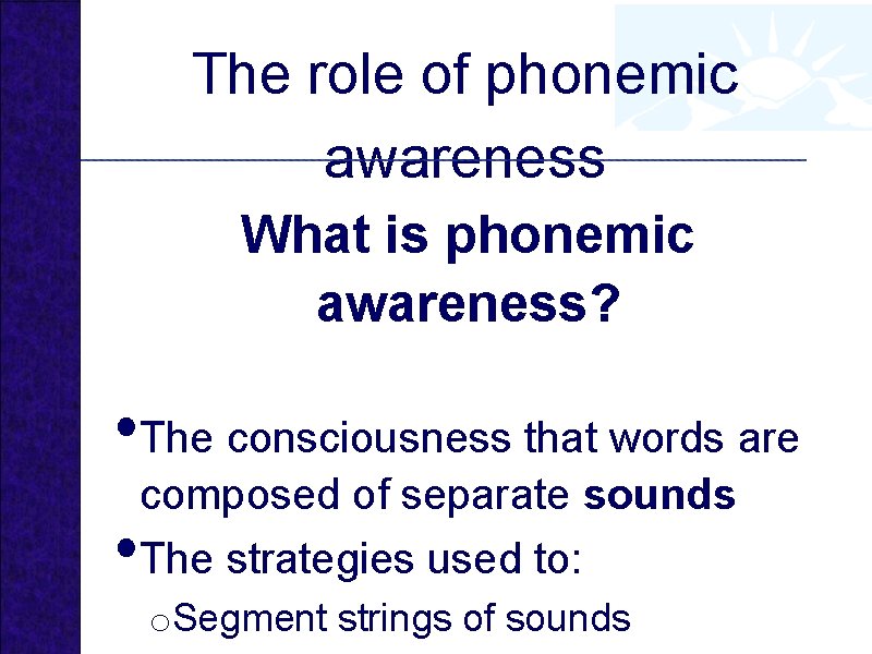 The role of phonemic awareness What is phonemic awareness? • The consciousness that words