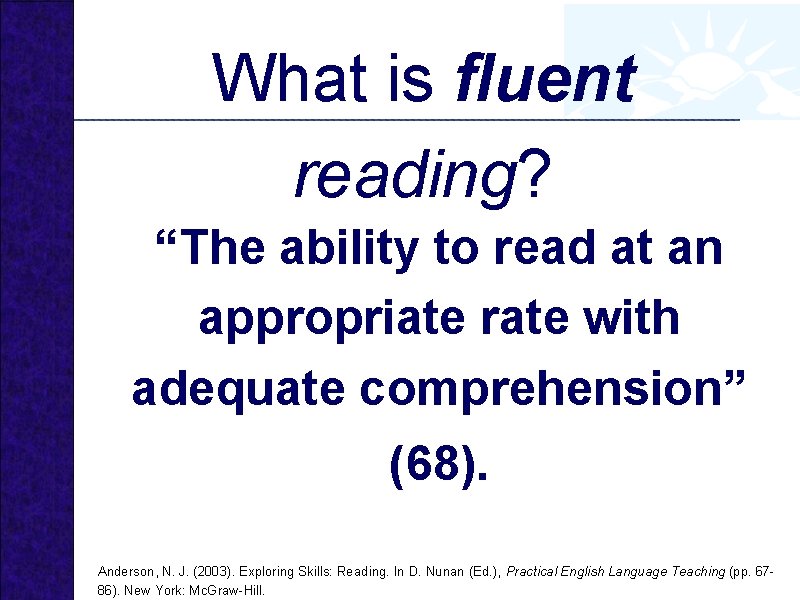 What is fluent reading? “The ability to read at an appropriate rate with adequate