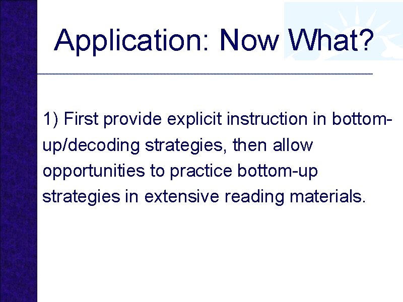 Application: Now What? 1) First provide explicit instruction in bottomup/decoding strategies, then allow opportunities