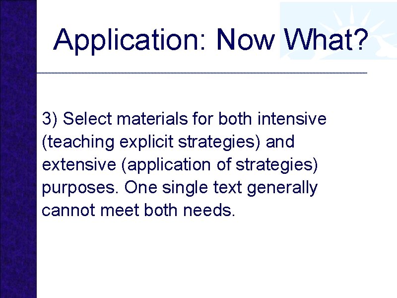Application: Now What? 3) Select materials for both intensive (teaching explicit strategies) and extensive