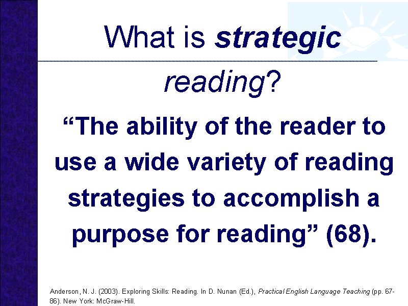 What is strategic reading? “The ability of the reader to use a wide variety