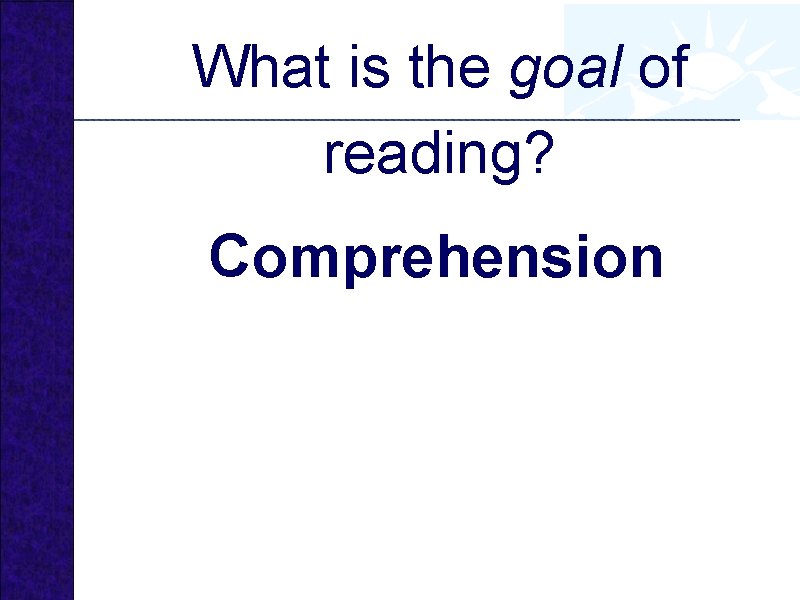 What is the goal of reading? Comprehension 