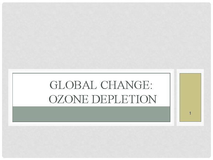 GLOBAL CHANGE: OZONE DEPLETION 1 