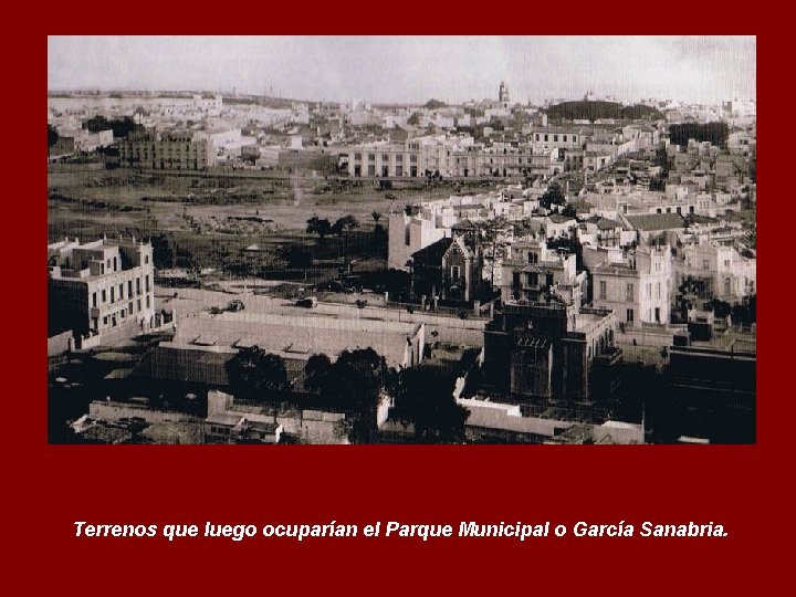 Terrenos que luego ocuparían el Parque Municipal o García Sanabria. 