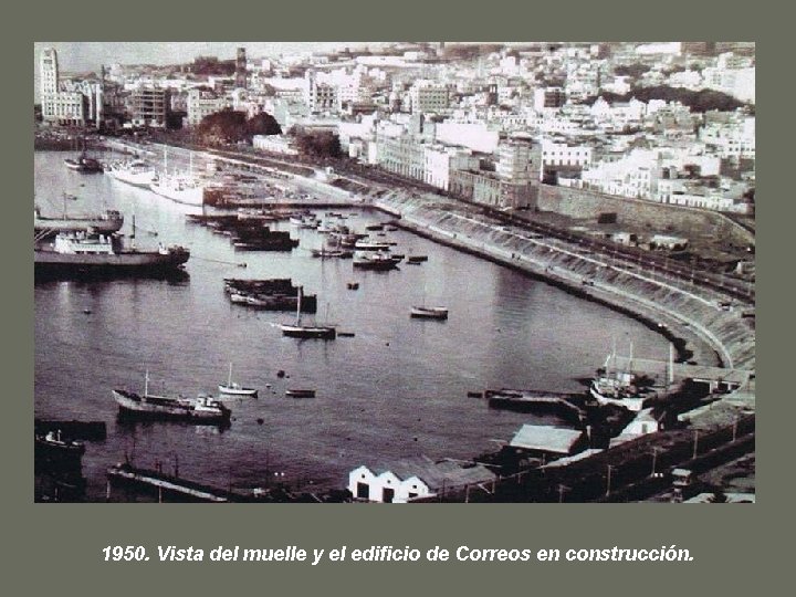 1950. Vista del muelle y el edificio de Correos en construcción. 