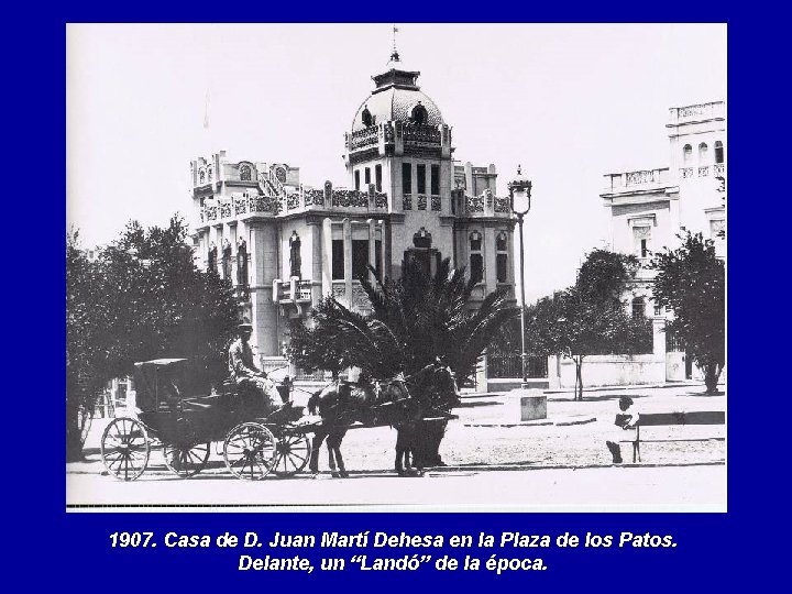 1907. Casa de D. Juan Martí Dehesa en la Plaza de los Patos. Delante,