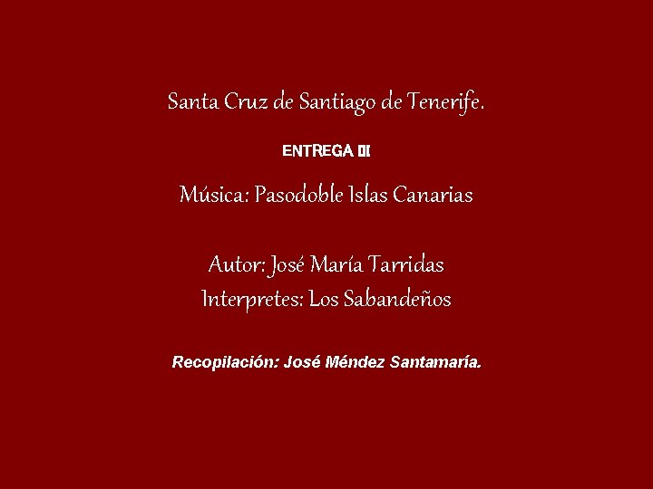 Santa Cruz de Santiago de Tenerife. ENTREGA III Música: Pasodoble Islas Canarias Autor: José