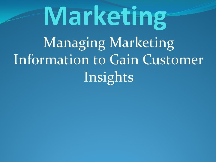 Marketing Managing Marketing Information to Gain Customer Insights 