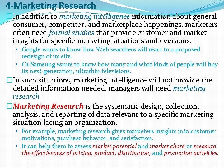 4 -Marketing Research �In addition to marketing intelligence information about general consumer, competitor, and