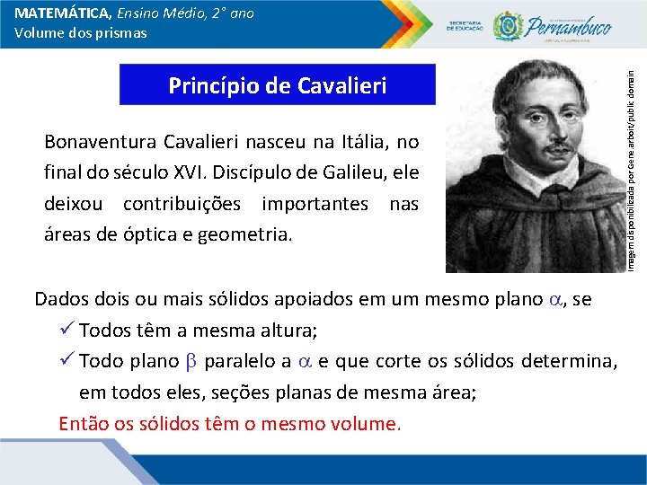 Princípio de Cavalieri Bonaventura Cavalieri nasceu na Itália, no final do século XVI. Discípulo