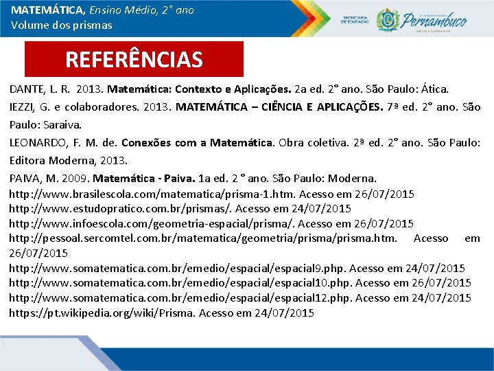 MATEMÁTICA, Ensino Médio, 2° ano Volume dos prismas REFERÊNCIAS DANTE, L. R. 2013. Matemática: