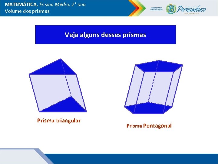 MATEMÁTICA, Ensino Médio, 2° ano Volume dos prismas Veja alguns desses prismas Prisma triangular