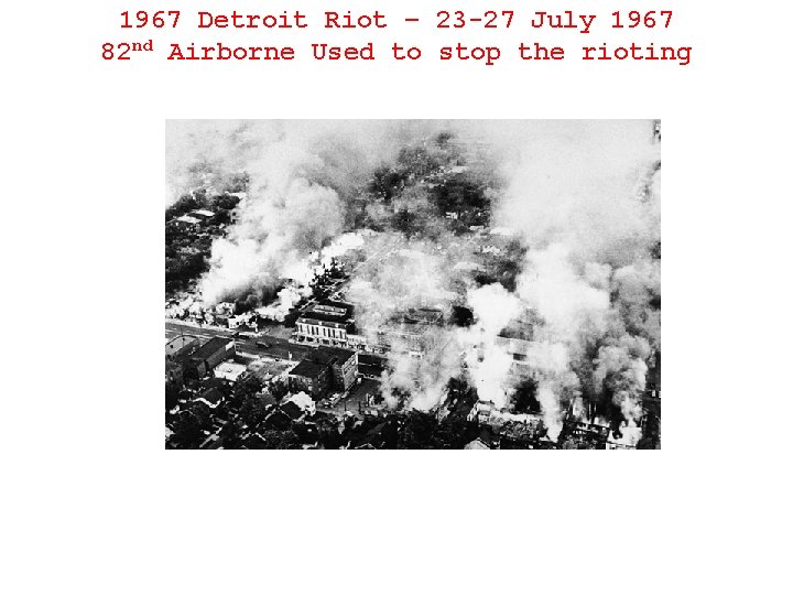 1967 Detroit Riot – 23 -27 July 1967 82 nd Airborne Used to stop