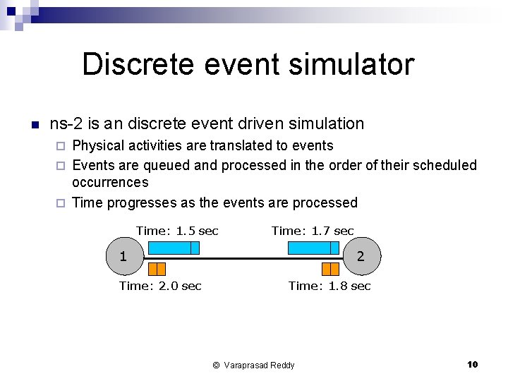 Discrete event simulator n ns-2 is an discrete event driven simulation Physical activities are