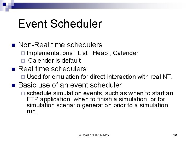 Event Scheduler n Non-Real time schedulers ¨ Implementations : List ¨ Calender is default