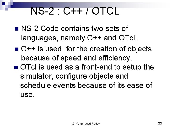 NS-2 : C++ / OTCL NS-2 Code contains two sets of languages, namely C++