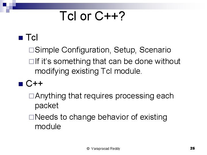 Tcl or C++? n Tcl ¨ Simple Configuration, Setup, Scenario ¨ If it’s something