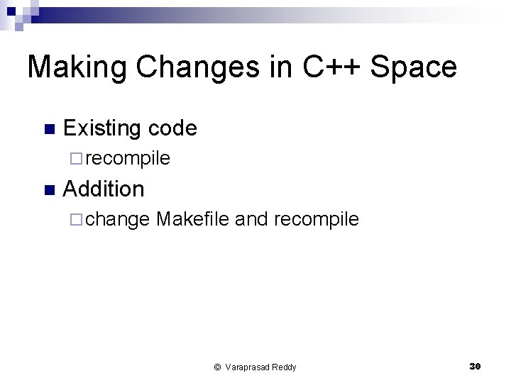 Making Changes in C++ Space n Existing code ¨ recompile n Addition ¨ change