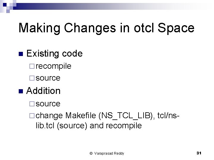 Making Changes in otcl Space n Existing code ¨ recompile ¨ source n Addition