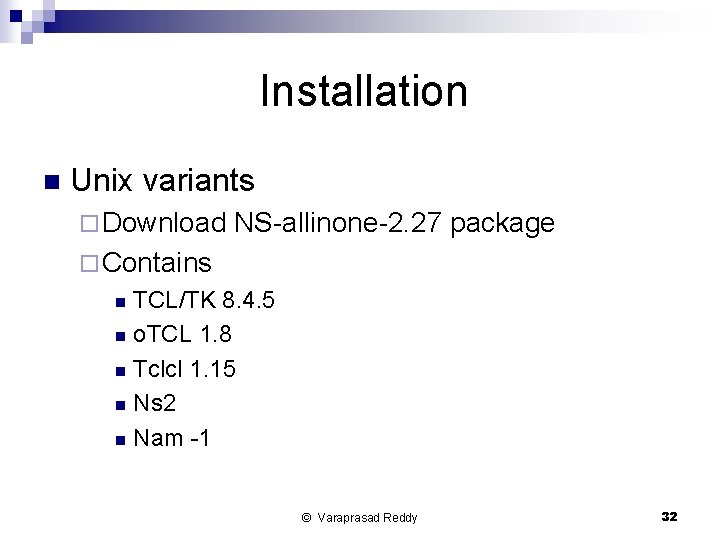 Installation n Unix variants ¨ Download NS-allinone-2. 27 package ¨ Contains TCL/TK 8. 4.