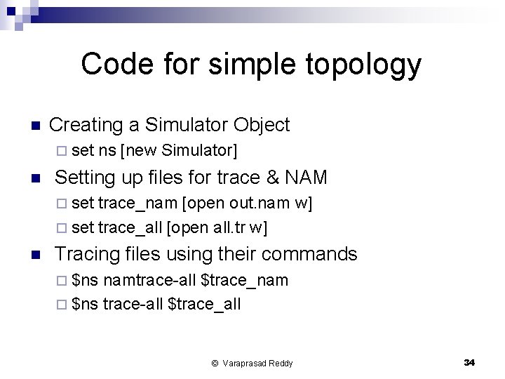 Code for simple topology n Creating a Simulator Object ¨ set n ns [new