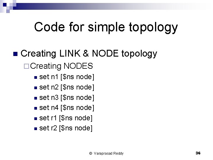 Code for simple topology n Creating LINK & NODE topology ¨ Creating NODES set