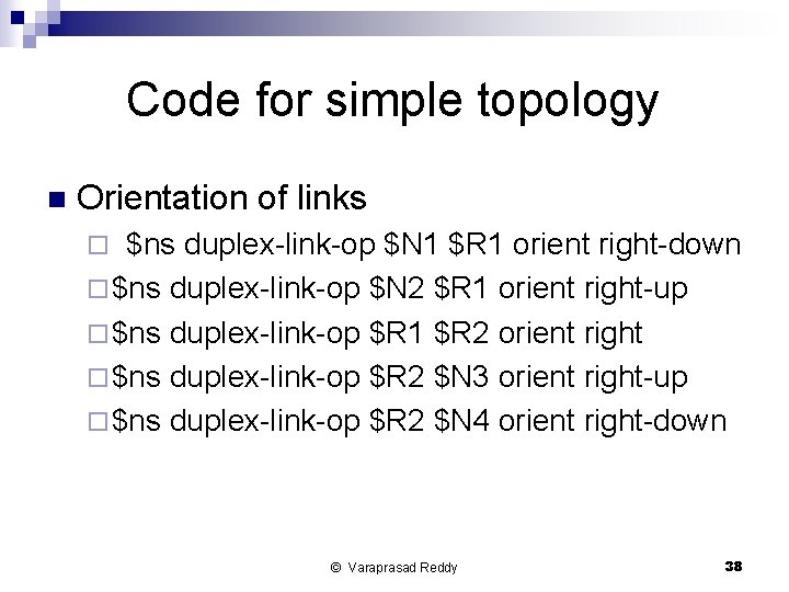 Code for simple topology n Orientation of links $ns duplex-link-op $N 1 $R 1