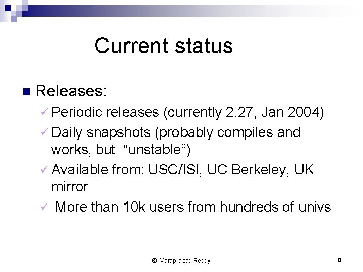 Current status n Releases: ü Periodic releases (currently 2. 27, Jan 2004) ü Daily