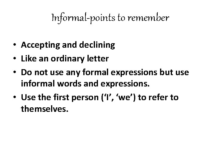 Informal-points to remember • Accepting and declining • Like an ordinary letter • Do