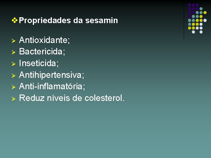 v. Propriedades da sesamin Ø Ø Ø Antioxidante; Bactericida; Inseticida; Antihipertensiva; Anti-inflamatória; Reduz níveis
