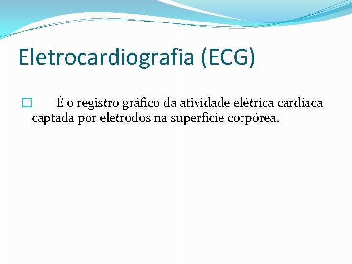 Eletrocardiografia (ECG) � É o registro gráfico da atividade elétrica cardíaca captada por eletrodos