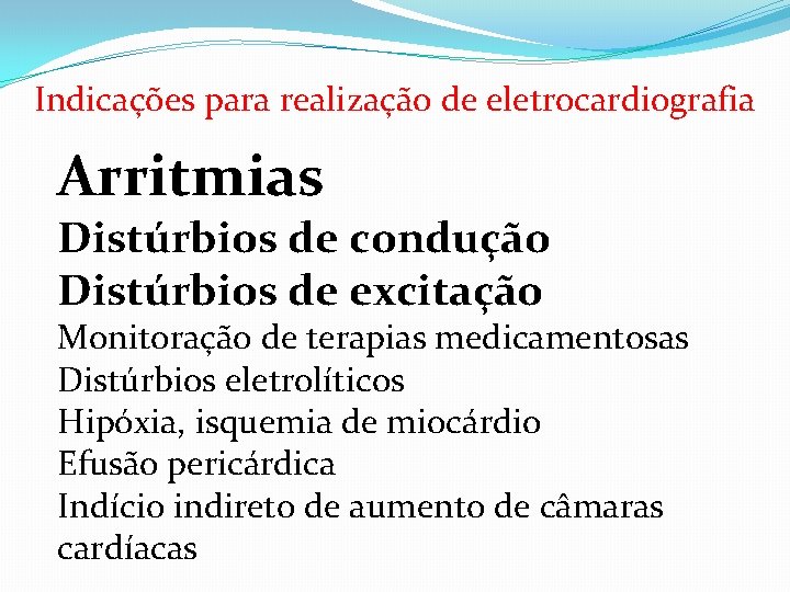 Indicações para realização de eletrocardiografia Arritmias Distúrbios de condução Distúrbios de excitação Monitoração de