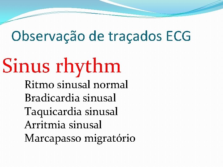 Observação de traçados ECG Sinus rhythm Ritmo sinusal normal Bradicardia sinusal Taquicardia sinusal Arritmia