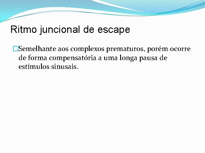 Ritmo juncional de escape �Semelhante aos complexos prematuros, porém ocorre de forma compensatória a