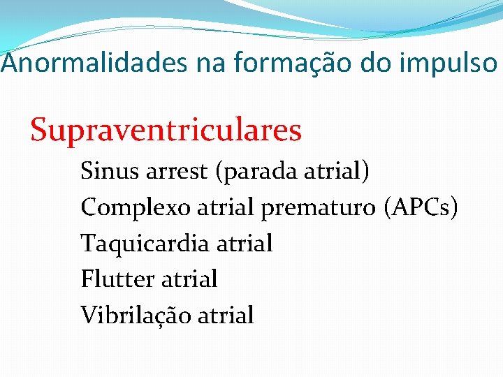 Anormalidades na formação do impulso Supraventriculares Sinus arrest (parada atrial) Complexo atrial prematuro (APCs)