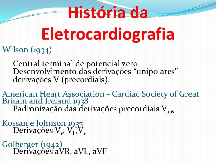 História da Eletrocardiografia Wilson (1934) Central terminal de potencial zero Desenvolvimento das derivações “unipolares”derivações