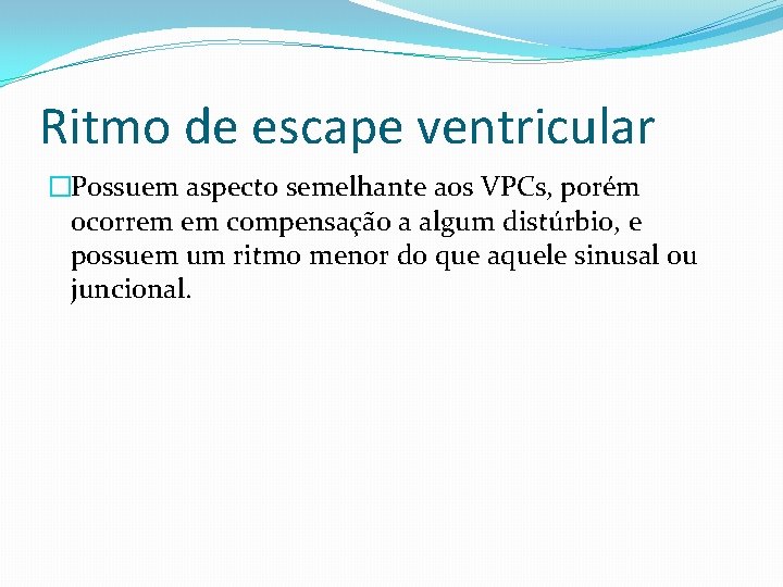 Ritmo de escape ventricular �Possuem aspecto semelhante aos VPCs, porém ocorrem em compensação a