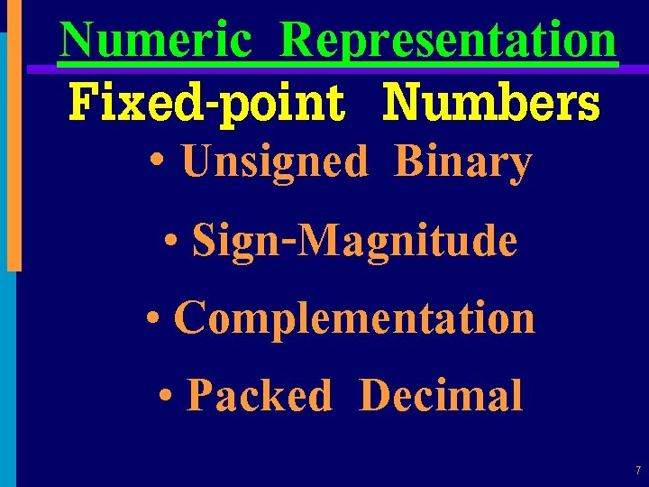 Numeric Representation Fixed-point Numbers • Unsigned Binary • Sign-Magnitude • Complementation • Packed Decimal