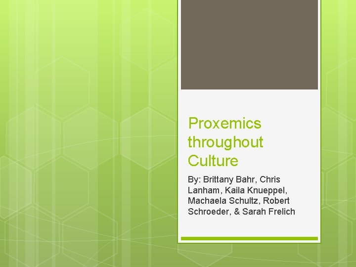 Proxemics throughout Culture By: Brittany Bahr, Chris Lanham, Kaila Knueppel, Machaela Schultz, Robert Schroeder,