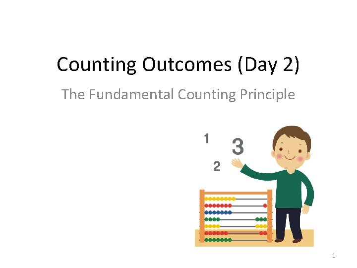 Counting Outcomes (Day 2) The Fundamental Counting Principle 1 