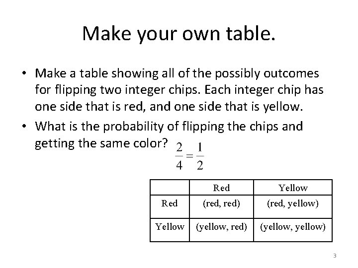 Make your own table. • Make a table showing all of the possibly outcomes