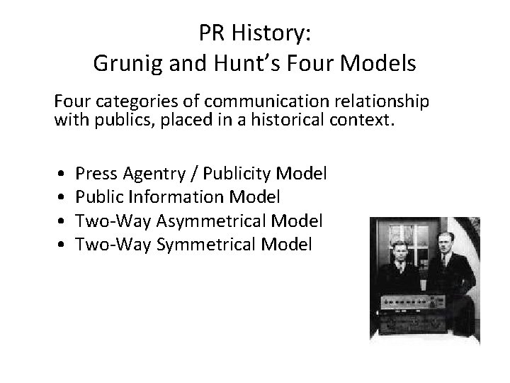 PR History: Grunig and Hunt’s Four Models Four categories of communication relationship with publics,