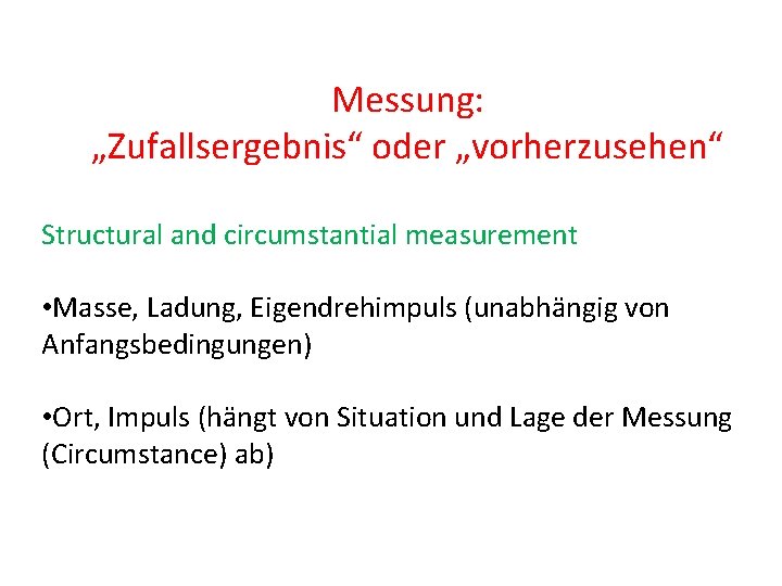 Messung: „Zufallsergebnis“ oder „vorherzusehen“ Structural and circumstantial measurement • Masse, Ladung, Eigendrehimpuls (unabhängig von