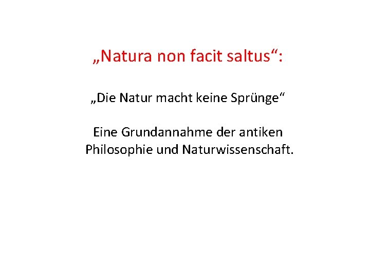 „Natura non facit saltus“: „Die Natur macht keine Sprünge“ Eine Grundannahme der antiken Philosophie