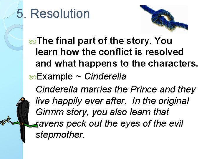 5. Resolution The final part of the story. You learn how the conflict is