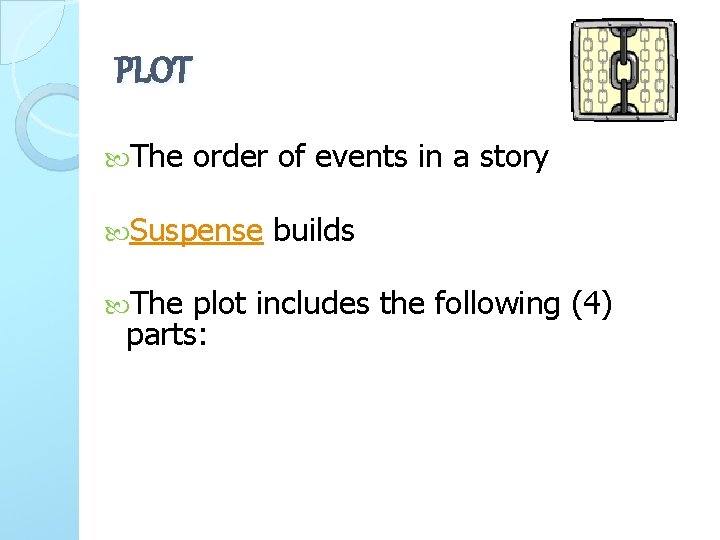 PLOT The order of events in a story Suspense The builds plot includes the